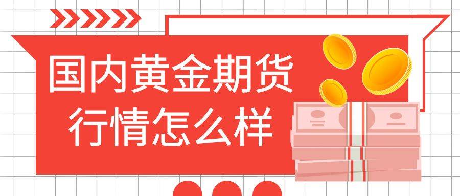 国内黄金期货行情怎么样？投资贵金属期货黄金怎么选择交易平台